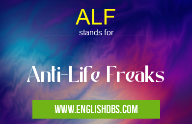 ALF means Anti-Life Freaks ALF