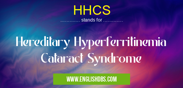 HHCS means Hereditary Hyperferritinemia Cataract Syndrome HHCS