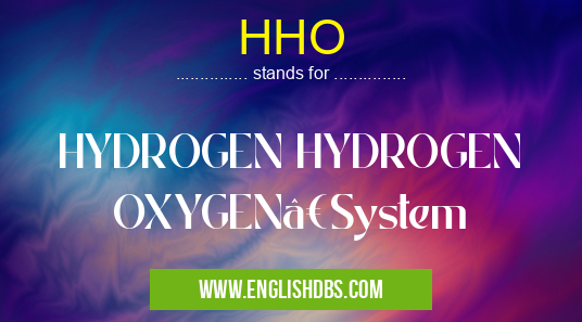 HHO means HYDROGEN HYDROGEN OXYGEN•System HHO
