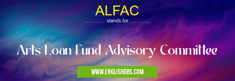 ALFAC means Arts Loan Fund Advisory Committee ALFAC