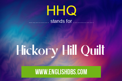 HHQ means Hickory Hill Quilt HHQ