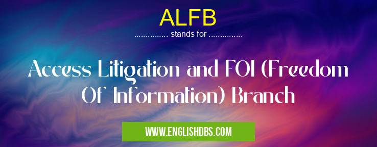 ALFB means Access Litigation and FOI (Freedom Of Information) Branch ALFB