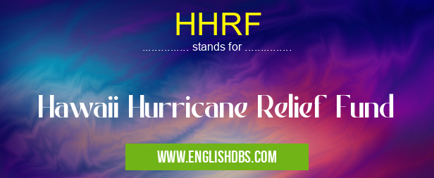 HHRF means Hawaii Hurricane Relief Fund HHRF
