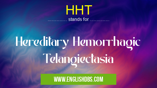 HHT means Hereditary Hemorrhagic Telangiectasia HHT
