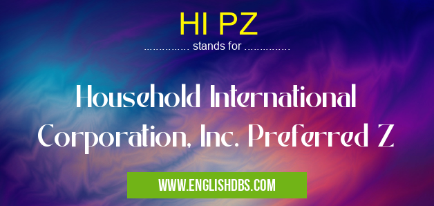 HI PZ means Household International Corporation, Inc. Preferred Z HI PZ