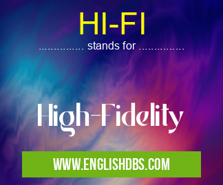 HI-FI means High-Fidelity HI-FI