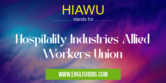 HIAWU means Hospitality Industries Allied Workers Union HIAWU