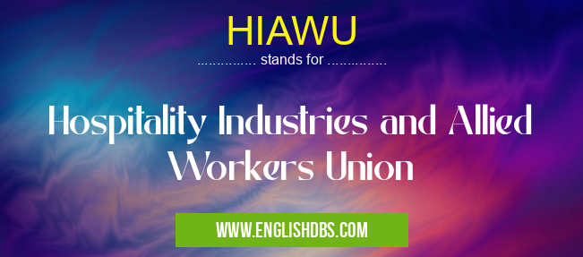 HIAWU means Hospitality Industries and Allied Workers Union HIAWU