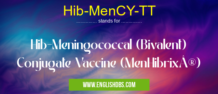 Hib-MenCY-TT means Hib-Meningococcal (Bivalent) Conjugate Vaccine (MenHibrix®) Hib-MenCY-TT