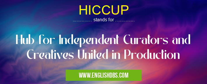 HICCUP means Hub for Independent Curators and Creatives United in Production HICCUP