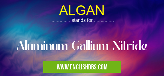 ALGAN means Aluminum Gallium Nitride ALGAN