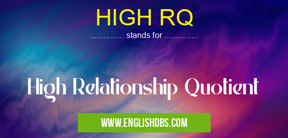 HIGH RQ means High Relationship Quotient HIGH RQ