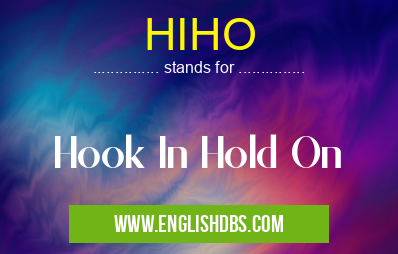 HIHO means Hook In Hold On HIHO