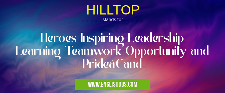 HILLTOP means Heroes Inspiring Leadership Learning Teamwork Opportunity and Pride—and HILLTOP