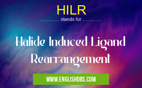 HILR means Halide Induced Ligand Rearrangement HILR