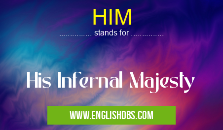HIM means His Infernal Majesty HIM