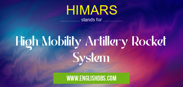HIMARS means High Mobility Artillery Rocket System HIMARS