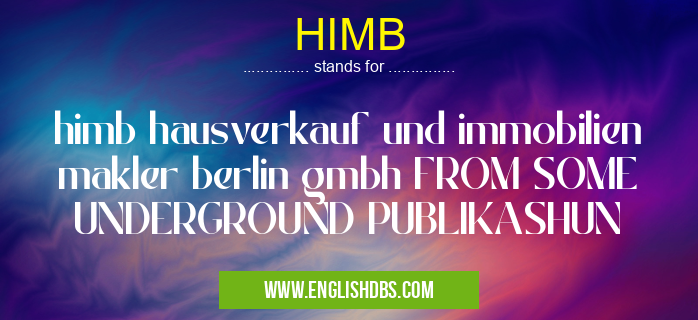 HIMB means himb hausverkauf und immobilien makler berlin gmbh FROM SOME UNDERGROUND PUBLIKASHUN HIMB
