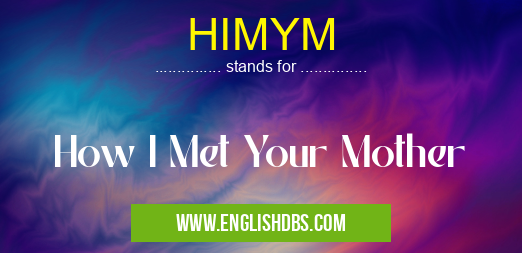 HIMYM means How I Met Your Mother HIMYM