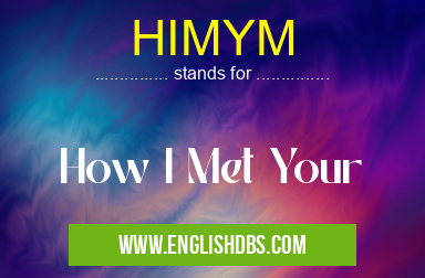 HIMYM means How I Met Your HIMYM