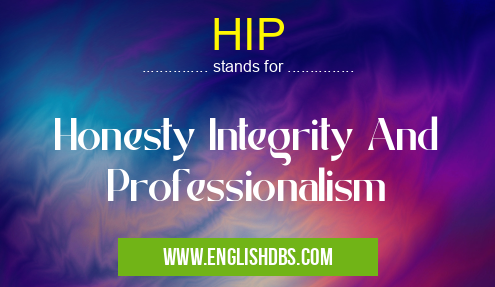 HIP means Honesty Integrity And Professionalism HIP