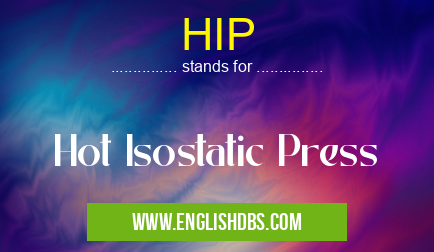 HIP means Hot Isostatic Press HIP