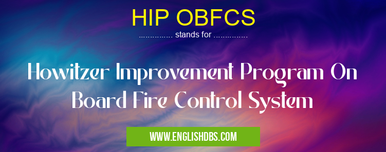 HIP OBFCS means Howitzer Improvement Program On Board Fire Control System HIP OBFCS