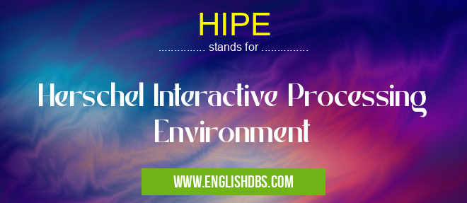 HIPE means Herschel Interactive Processing Environment HIPE