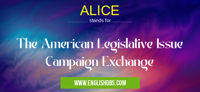 ALICE means The American Legislative Issue Campaign Exchange ALICE