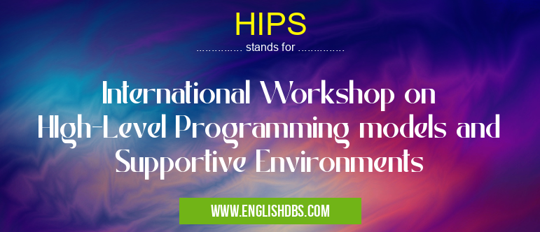 HIPS means International Workshop on HIgh-Level Programming models and Supportive Environments HIPS