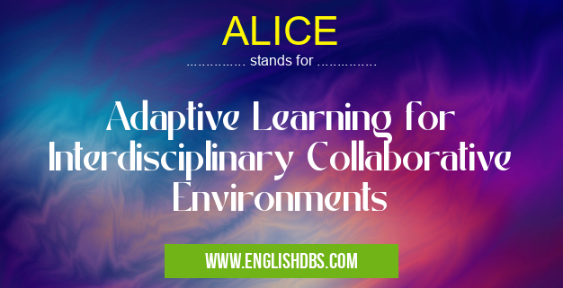 ALICE means Adaptive Learning for Interdisciplinary Collaborative Environments ALICE