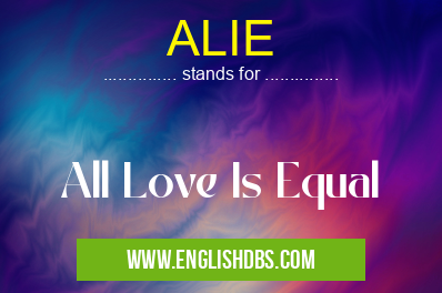 ALIE means All Love Is Equal ALIE