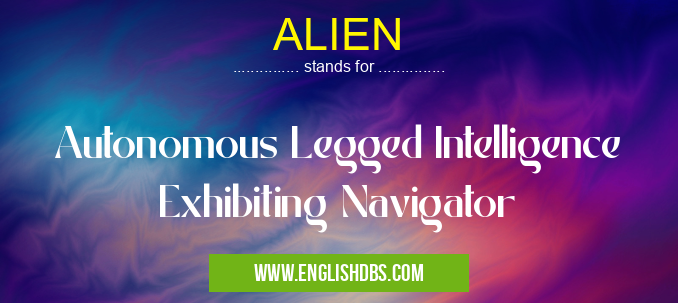 ALIEN means Autonomous Legged Intelligence Exhibiting Navigator ALIEN