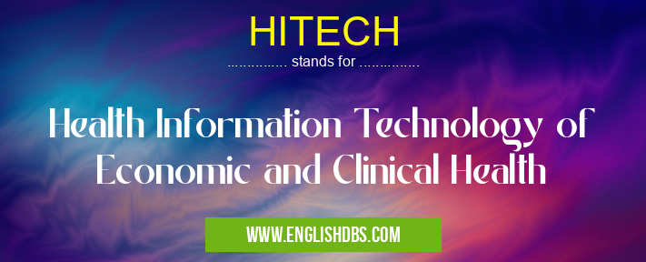 HITECH means Health Information Technology of Economic and Clinical Health HITECH