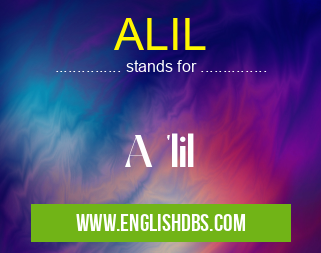 ALIL means A 'lil ALIL