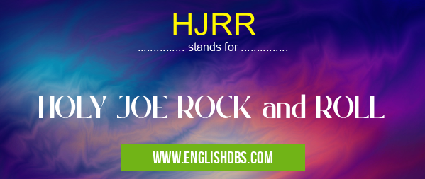 HJRR means HOLY JOE ROCK and ROLL HJRR