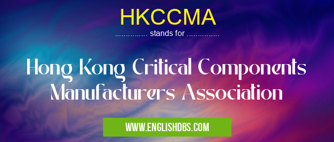HKCCMA means Hong Kong Critical Components Manufacturers Association HKCCMA