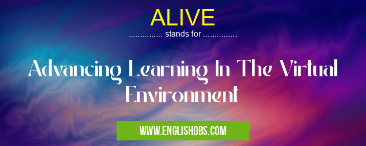 ALIVE means Advancing Learning In The Virtual Environment ALIVE