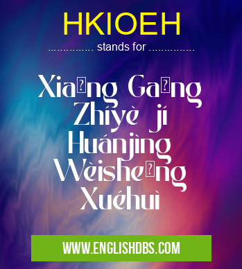 HKIOEH means Xiāng Gǎng Zhíyè jí Huánjìng Wèishēng Xuéhuì HKIOEH