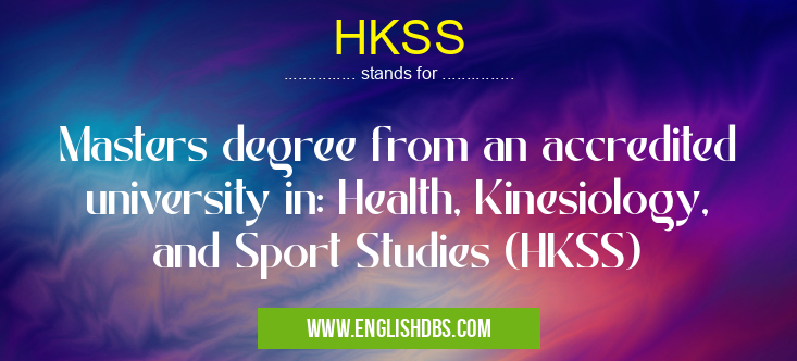 HKSS means Masters degree from an accredited university in: Health, Kinesiology, and Sport Studies (HKSS) HKSS