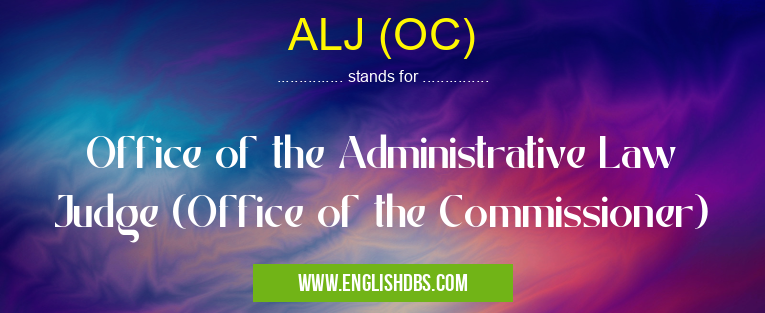 ALJ (OC) means Office of the Administrative Law Judge (Office of the Commissioner) ALJ (OC)