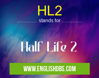 HL2 means Half Life 2 HL2