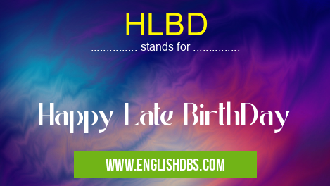 HLBD means Happy Late BirthDay HLBD