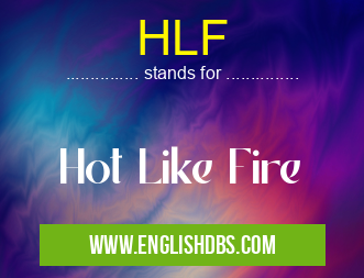 HLF means Hot Like Fire HLF