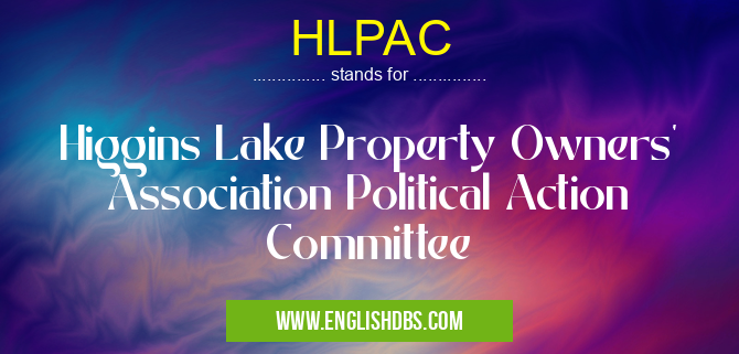 HLPAC means Higgins Lake Property Owners' Association Political Action Committee HLPAC