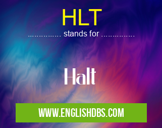 HLT means Halt HLT
