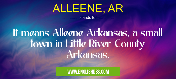 ALLEENE, AR means It means Alleene Arkansas, a small town in Little River County Arkansas. ALLEENE, AR