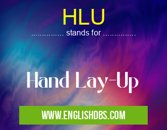HLU means Hand Lay-Up HLU