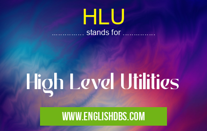 HLU means High Level Utilities HLU