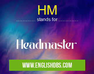 HM means Headmaster HM